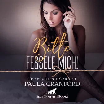 Bitte fessele mich! / Sie sehnt sich nach fesselnder Beherrschung ... (ein erotisches Hörbuch von blue panther books Sex, Leidenschaft, Erotik, Lust, Hörspiel, Vögellaune) by Paula Cranford