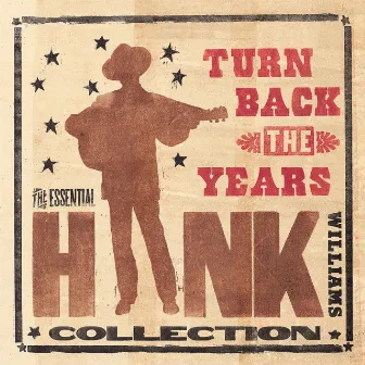 Turn Back The Years - The Essential Hank Williams Collection by Hank Williams