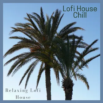 Relaxing Lofi House by Lofi House Chill