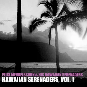 Hawaiian Serenaders, Vol. 1 by Felix Mendelssohn And His Hawaiian Serenaders