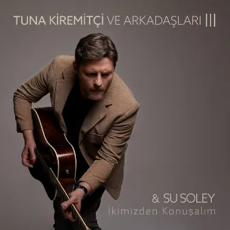 İkimizden Konuşalım (Tuna Kiremitçi Ve Arkadaşları, Vol. 3) by Su Soley