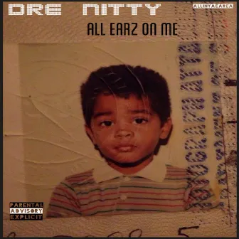 All Earz On Me by Dre Nitty