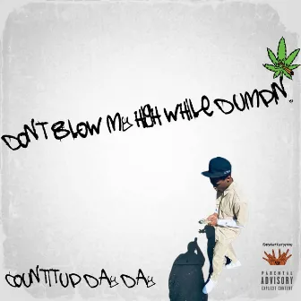 Dont Blow My High While Dumpin. by Countitup Day Day