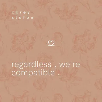 Regardless , We're Compatible . by corey stefon