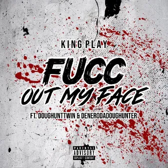 Fucc Out My Face by King Play