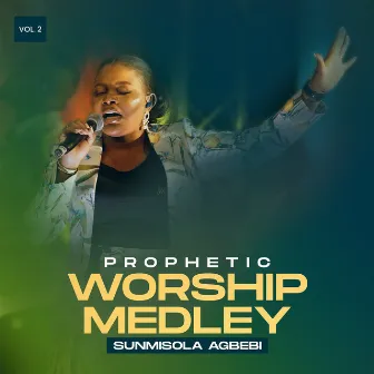 Prophetic Worship Medley, Vol. 2 by Sunmisola Agbebi