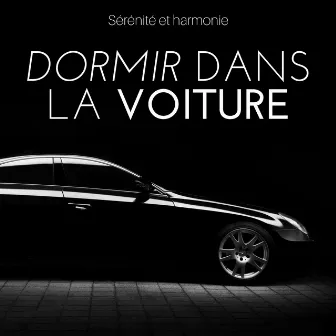 Dormir dans la voiture - Sérénité et harmonie pour tous by Prime Musique Pour le Sommeil