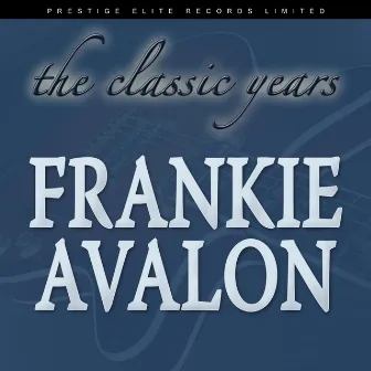 The Classic Years by Frankie Avalon