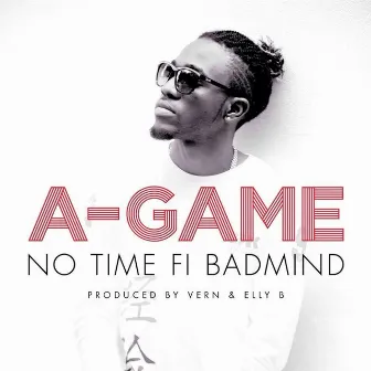 No Time Fi Badmind by A-Game