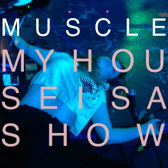 My House is a Show by Muscle