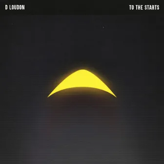 To The Starts by D Loudon