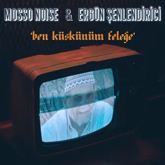 Ben Küskünüm Feleğe by Mosso Noise