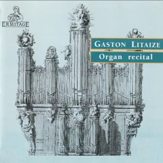 Gaston Litaize • Organ Recital: Bach • Couperin • Marchand • Messiaen • De Grigny • Daquin • Dupré • Vierne • Franck • Litaize by Gaston Litaize