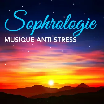 Sophrologie - Musique Anti Stress: Écoute notre Compilation Relaxant pour Méditation, Yoga, Gérer le Stress et l'Anxiété by Unknown Artist