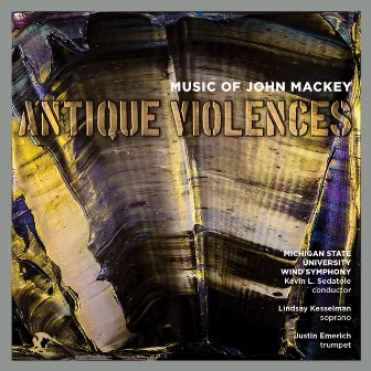 Antique Violences: Music of John Mackey by John Mackey