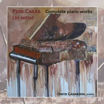 Pere Casas. Complete Piano Works - Un retrat by David Casanova