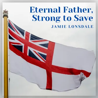 Eternal Father, Strong To Save by Jamie Lonsdale