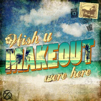 Wish U Were Here by Makeout