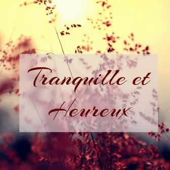 Tranquille et Heureux – Trouve la sérénité par cette musique d'ambiance relaxante et très douce, zen et joie de vivrefrancese by Harmonie Zen