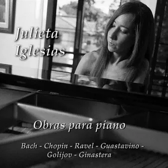 Obras para Piano: Bach, Chopin, Ravel, Guastavino, Golijov, Ginastera by Julieta Iglesias