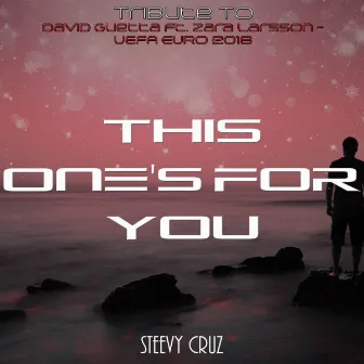 This One's for You (Tribute to David Guetta Ft. Zara Larsson - Uefa Euro 2016) by Steevy Cruz