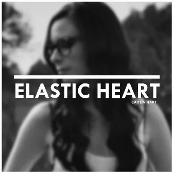 Elastic Heart (Acoustic) by Caitlin Hart