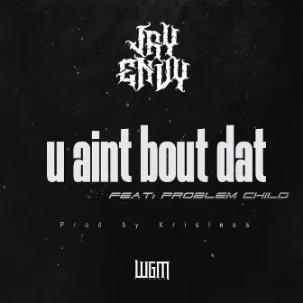 U Aint Bout Dat by Jay Envy