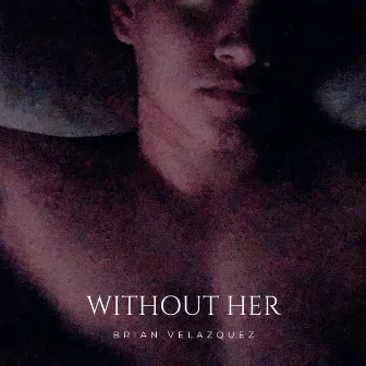 Without Her by Brian Velazquez