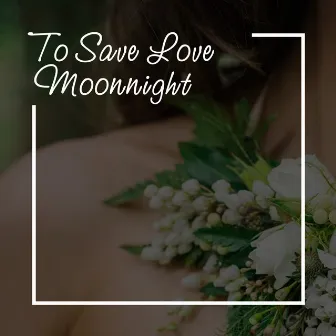 To Save Love by Moonnight