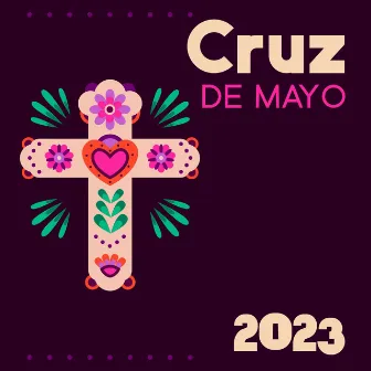 Cruz De Mayo 2023 – Music To Celebrate The Fiesta De Las Cruces by Big Celebration