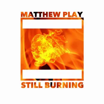 Still Bruning by Matthew Play