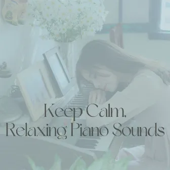 Keep Calm, Relaxing Piano Sounds by Piano Music