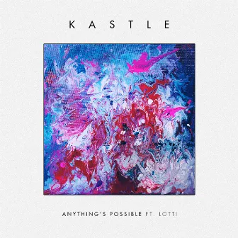 Anything's Possible (feat. Lotti) - Single by Kastle