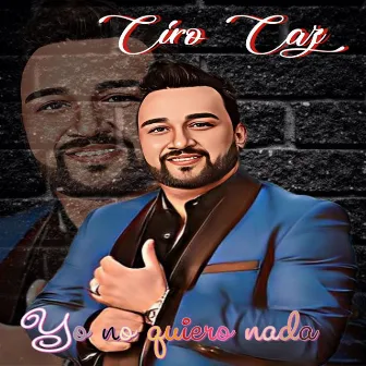 Yo no quiero nada by Ciro Caz