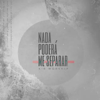 Nada Poderá Me Separar by KIR Worship