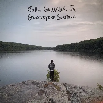 Goodbye Or Something by John Gallagher Jr.