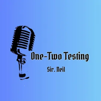 One Two Testing by Sir. Neil