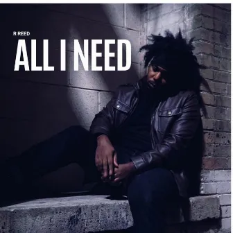 All I Need by R Reed