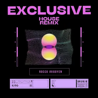 Exclusive (House) by Rocco irigoyen