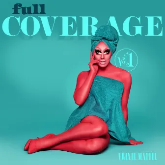 Full Coverage Vol. 1 by Trixie Mattel