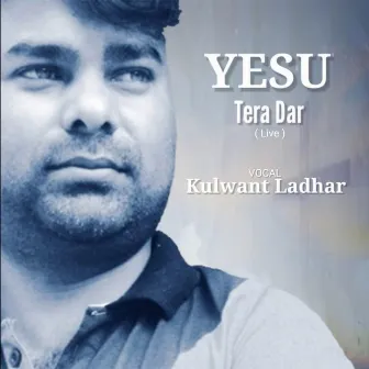 Yesu Tera Dar (Live) by Kulwant Ladhar