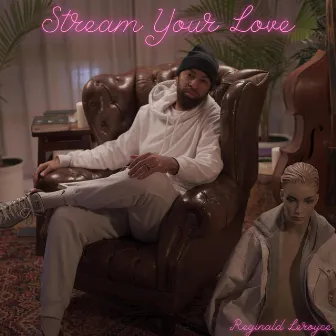 Stream Your Love by Reginald Leroyce