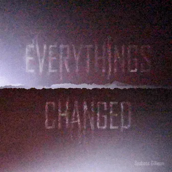 EVERYTHINGS CHANGED by Seabass Gilligan