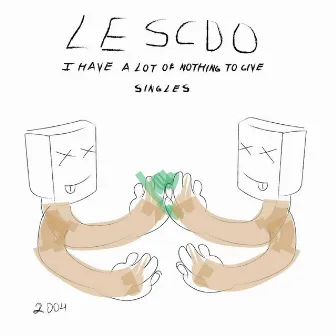 I Have A Lot Of Nothing To Give (Singles IV) by Lescdo