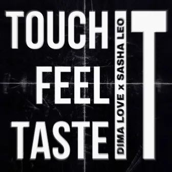 Touch it Feel It Taste it by Dima Love