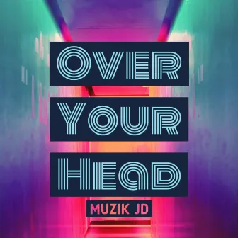 Over Your Head by MUZIK JD