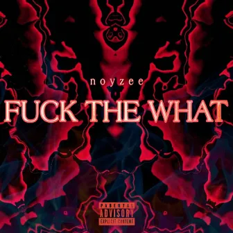 Fuck The What by Noyzee