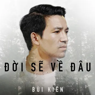 Đời Sẽ Về Đâu by Bùi Kiên