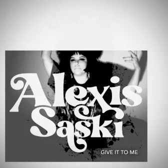 Give It to Me by Alexis Saski