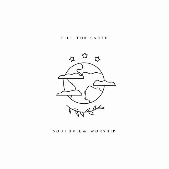 Till the Earth by Southview Worship